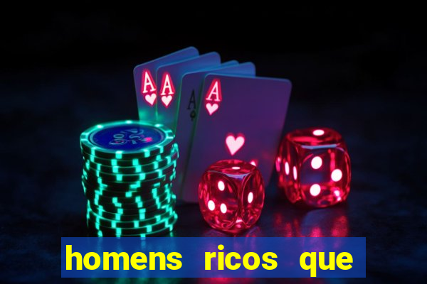 homens ricos que querem bancar